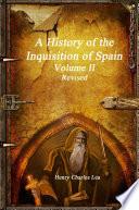 A History of the Inquisition of Spain - Volume II Revised