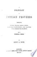 A Polyglott of Foreign Proverbs, comprising French, Italian, German, Dutch, Spanish, Portuguese, and Danish, with English translations, etc