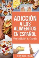 Adicción a los alimentos En español/Food Addiction In Spanish: Tratamiento por comer en exceso (Spanish Edition)