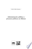Administración pública y procesos políticos en México