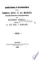 Adúltera y Parricida, ó sea Teresa Guix (a) la Maseta: leyenda histórico-contemporánea. [In verse.]