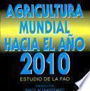 Agricultura mundial hacia el ano 2010. Estudio de la FAO