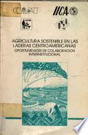 Agricultura Sostenible en las Laderas Centro Americanas: Oportunidades de Colaboracion Interinstitucional