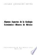 Algunos aspectos de la geología económica-minera de México