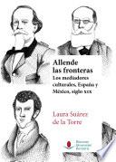 Allende las fronteras. Los mediadores culturales, España y México, siglo XIX