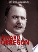 Álvaro Obregón, biografía de un caudillo