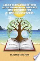 Análisis del desarrollo histórico de la salud ambiental en Puerto Rico desde 1970 hasta el 2000 y su impacto en la educación (Spanish Edition)