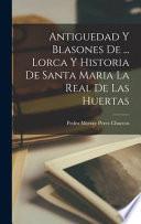 Antiguedad Y Blasones De ... Lorca Y Historia De Santa Maria La Real De Las Huertas