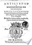 Antiguedad y excelencias de Granada. Por el licenciado Francisco Bermudez Pedraza, natural della: Abogado en los Reales Consejos de su Magestad. Dirigido a la muy noble, nombrada, y gran ciudad de Granada