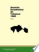Anuario estadístico del estado de Tabasco 1985. Tomo I