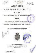 Apéndice a los tomos I,II,III y IV de la obra Decretos del rey D. Fernando VII, o sease Colección de reales resoluciones respectivas a los años de 1814, 815, 816 y 817
