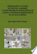 Aproximación al estudio de fitolitos, almidones y otros referentes microscópicos en plantas y materiales arqueológicos de las Islas Canarias