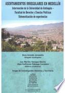 Asentamientos irregulares en Medellín : Intervención de la Universidad de Antioquia - Facultad de Derecho y Ciencias Políticas. Sistematización de experiencias