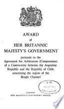 Award of Her Britannic Majesty's Government Pursuant to the Agreement for Arbitration (Compromiso) of a Controversy Between the Argentine Republic and Thhe Republic of Chile Concerning the Region of the Beagle Channel