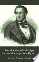 Barcelona en julio de 1840: sucesos de este periodo [by A. Buxeres y Rosés].