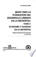 Bases para la planeación del desarrollo urbano de la metrópoli: Economía y sociedad en la metrópoli
