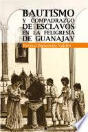 Bautismo y compadrazgo de esclavos en la feligresía de Guanajay