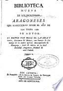 Biblioteca nueva de los escritores aragoneses que florecieron desde el año de 1500 hasta 1599