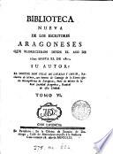 Biblioteca nueva de los escritores aragoneses que florecieron desde el año de 1500 hasta [1802], 6