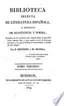 Biblioteca selecta de Literatura Española, o modelos de elocuencia y poesia, tomados de los escritores mas celebres desde el siglo XIV. hasta nuestros dias, etc