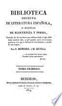 Biblioteca Selecta De Literatura Espanola, O Modelos De Elocuencia Y Poesia, Tomados de los escritores mas celebres desde el siglo XIV. hasta nuestros dias. etc