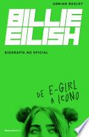 Billie Eilish: De E-Girl A Icono. La biografía no official / From e-Girl to Icon : The Unofficial Biography