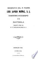 Biografía del R. padre Luis Javier Muños, S.J., dignisimo arzobispo de Guatemala