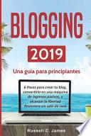 Blogging 2019: Una guía para principiantes. 6 pasos para crear tu blog, convertirlo en una máquina de ingresos pasivos, y alcanzar la