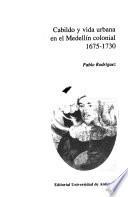 Cabildo y vida urbana en el Medellín colonial, 1675-1730