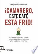 Camarero, Este Cafe Esta Frio!: Primeros Auxilios Para Mejorar La Asertividad, La Comunicacion y Las Relaciones Personales
