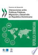 Caminos de Desarrollo Interacciones entre Políticas Públicas, Migración y Desarrollo en República Dominicana