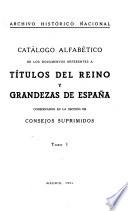 Catálogo alfabético de los documentos referentes a títulos del reino y grandezas de España conservados en la Sección de Consejos Suprimidos