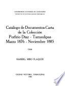 Catálogo de documentos-carta de la Colección Porfirio Díaz, Tamaulipas, marzo 1876-noviembre 1885