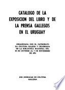 Catálogo de la Exposición del Libro y de la Prensa Gallegos en el Uruguay : organizada por el Patronato de Cultura Galega y celebrada en la Biblioteca Nacional del 23 de octubre al 7 de noviembre de 1974