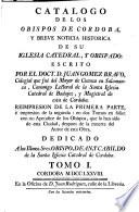 Catálogo de los obispos de Córdoba, y breve noticia historica de su iglesia catedral, y obispado