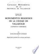 Catálogo monumental de la Provincia de Valladolid: pt. 1. Monumentos religiosos de la ciudad de Valladolid. (Catedral, parroquias, cofradias y santuarios)