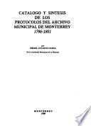 Catalogo y sistesis de los protocolos del archivo municipal de Monterrey 1796-1801