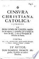 Censura christiana, catolica y juridica de Don Lunes de Valdes ...