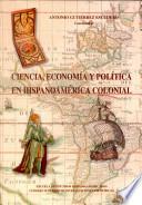 Ciencia, economía y política en Hispanoamérica colonial