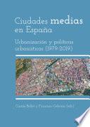 Ciudades medias en España. Urbanización y políticas urbanísticas (1979-2019). 40 años de ayuntamientos democráticos