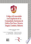 Código civil concordado con la legislación de las Comunidades Autónomas de Galicia, País Vasco, Navarra, Aragón, Cataluña y Baleares