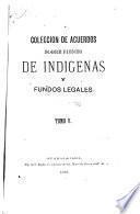 Colección de acuerdos, ordenes y decretos sobre tierras, casas y solares de los indigenas, bienes de sus comunidades y fundos legales, de los pueblos del estado de Jalisco