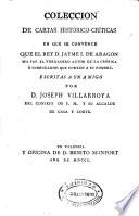 Colección de cartas histórico-críticas en que se convence que el rey D. Jaime I de Aragón no fue verdadero autor de la crónica o comentarios que corren a su nombre