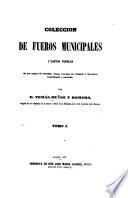 Coleccion de fueros municipales y cartas pueblas de los reinos de Castilla, Leon, Corona de Aragon y Navarra; coordinada y anotada por Tomas Muñoz y Romero