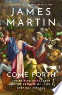 Come Forth: The Raising of Lazarus and the Promise of Jesus’s Greatest Miracle
