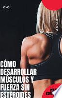 Cómo desarrollar músculos y fuerza sin esteroides