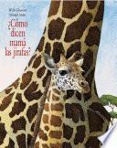 Como dicen mama las jirafas?/ How do Giraffes Say Mother?