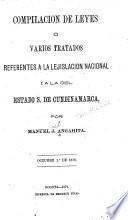 Compilacion de leyes o varios tratados referentes a la lejeslacion nacional i a la del estado s. de Cundinamarca, por Maneil J. Angarita