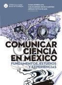 Comunicar ciencia en México. Fundamentos, estudios y experiencias (De la academia al espacio público)