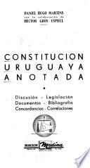 Constitución uruguaya anotada: Documentos constitucionales. Texto vigente de la Constitución anotado. Leyes, decretos, resoluciones y acordadas de interés constitucional